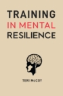 TRAINING IN MENTAL RESILIENCE : Building Strength to Thrive in Adversity (2024 Guide for Beginners) - eBook