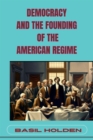 DEMOCRACY AND THE FOUNDING OF THE AMERICAN REGIME : Unveiling the Roots of American Governance (2024) - eBook