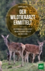 Der Wildtierarzt ermittelt : Interessante und besondere Falle im Revier - eBook