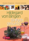 Hildegard von Bingen - Einfach gesund : Ein Gesundheitsratgeber mit Sonderteil "Hildegard-Apotheke fur Einsteiger" - eBook