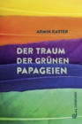 Der Traum der grunen Papageien : Roman uber das Erwachsenwerden, die ersten groen Gefuhle, Pubertat, Diversitat, Coming-out und die Vielseitigkeit des Lebens, Familie und deren Konflikte, Jugendroman - eBook