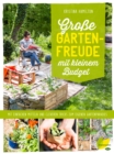 Groe Gartenfreude mit kleinem Budget : Mit einfachen Mitteln und cleveren Tricks zum eigenen Gartenparadies - eBook