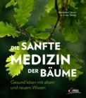 Die sanfte Medizin der Baume : Gesund leben mit altem und neuem Wissen - eBook