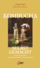 Kombucha selbst gemacht : Sprudelnde Getranke und gesunde Rezepte mit dem Wunderpilz - eBook