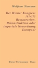 Der Wiener Kongress 1814/15 : Restauration, Rekonstruktion oder imperiale Neuordnung Europas? - eBook