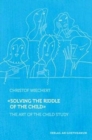 Solving the Riddle of the Child : The Art of Child Study - Book