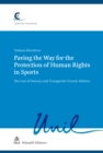 Paving the Way for the Protection of Human Rights in Sports : The Case of Intersex and Transgender Female Athletes - eBook