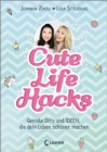 Cute Life Hacks : Geniale DIYs und Ideen, die dein Leben schoner machen ab 12 Jahre - eBook
