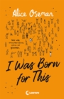 I Was Born for This  (deutsche Ausgabe) : Wir alle brauchen etwas, woran wir glauben - TikTok made me buy it! Neues Jugendbuch der Autorin der Netflix-Serie HEARTSTOPPER - eBook