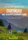 Wandergenuss Chiemgau und Berchtesgadener Land : 35 leichtere Touren mit Natur- und Kulturerlebnissen, Aussicht und Genuss. Ein Wanderfuhrer zu den schonsten Platzen zwischen Chiemsee und Konigsee. - eBook