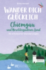 Wander dich glucklich - Chiemgau und Berchtesgadener Land : 30 erholsame Wanderungen - eBook