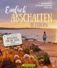 Einfach abschalten in Europa : Offline und drauen: Reiseziele fur die Seele - Mit Erholungsgarantie - eBook