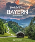 Beautiful Places Bayern : Zeitlos schone Ziele vom Main bis zu den Alpen - eBook