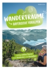 Wandertraume Bayerische Voralpen : 25 richtig schone Touren zum Entdecken und Genieen - eBook