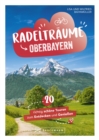Radeltraume in Oberbayern : 20 richtig schone Touren zum Entdecken und Genieen - eBook