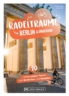 Radeltraume Berlin & Umgebung : 20 richtig schone Touren zum Entdecken und Genieen - eBook