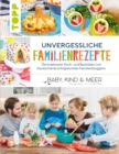 Unvergessliche Familienrezepte : Die kreativsten Koch- und Backideen von Deutschlands erfolgreichster Familienbloggerin "BABY, KIND & MEER" - eBook