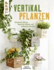 Vertikal pflanzen : Hangende Garten, begrunte Wande und bluhende Paletten - eBook