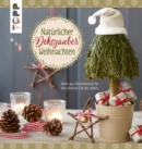 Naturlicher Dekozauber Weihnachten : Ideen aus Naturmaterial fur die schonste Zeit des Jahres - eBook