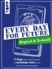Every Day For Future - Digital & Technik : 75 Dinge, die du selbst tun kannst, um nachhaltiger online zu sein und Technik bewusst einzusetzen - eBook