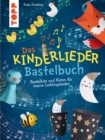 Das Kinderlieder-Bastelbuch : Bastelhits und Noten fur meine Lieblingslieder - eBook