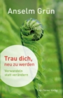 Trau dich, neu zu werden : Verwandeln statt verandern - eBook