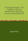 Schulpsychologie - : Das Subjekt zwischen Personlicher Identitat, Schule und Gesellschaft - eBook