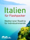Italien fur Flashpacker : Mediterraner Roadtrip fur Individualreisende - eBook
