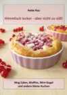 Himmlisch lecker - aber nicht zu su! Mug Cakes, Muffins, Minigugel und andere kleine Kuchen - eBook