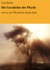 Die Geschichte der Physik : wie es zur Physik bis heute kam - eBook