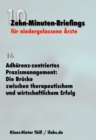 Adharenz-zentriertes Praxismanagement: Die Brucke zwischen therapeutischem und wirtschaftlichem Erfolg : Zehn-Minuten-Briefings fur niedergelassene Arzte - eBook