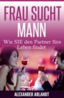 FRAU SUCHT MANN : Wie SIE den Partner furs Leben findet - eBook