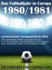 Das Fuballjahr in Europa 1980 / 1981 : Landesmeister, Europapokale und UEFA - Tore, Statistiken, Wissen einer besonderen Saison im europaischen Fuball - eBook