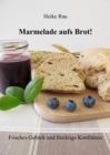 Marmelade aufs Brot! Frisches Geback und fruchtige Konfituren - eBook