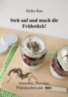 Steh auf und mach dir Fruhstuck! Smoothie, Porridge, Pfannkuchen und mehr - eBook