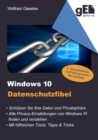 Windows 10 Datenschutzfibel : Alle Privacy-Optionen bei Windows 10 finden, verstehen und richtig einstellen - eBook