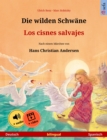 Die wilden Schwane - Los cisnes salvajes (Deutsch - Spanisch) : Zweisprachiges Kinderbuch nach einem Marchen von Hans Christian Andersen, mit Horbuch und Video online - eBook