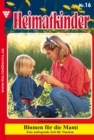 Heimatkinder 16 - Heimatroman : Blumen fur die Mami - eBook