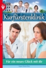 Kurfurstenklinik 2 - Arztroman : Fur ein neues Gluck mit dir - eBook