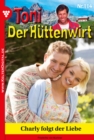 Toni der Huttenwirt 114 - Heimatroman : Charly folgt der Liebe - eBook