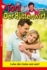 Toni der Huttenwirt 117 - Heimatroman : Lebe die Liebe mit mir! - eBook