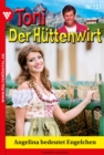 Toni der Huttenwirt 121 - Heimatroman : Angelina bedeutet Engelchen - eBook