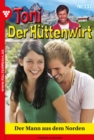 Der Mann aus dem Norden : Toni der Huttenwirt 137 - Heimatroman - eBook