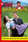 Liebe ist mehr als Freundschaft : Toni der Huttenwirt 165 - Heimatroman - eBook