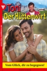 Vom Gluck, dir zu begegnen! : Toni der Huttenwirt 172 - Heimatroman - eBook