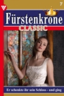 Er schenkte ihr sein Schloss - und ging : Furstenkrone Classic 7 - Adelsroman - eBook