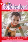 Ganz ohne Liebe geht es nicht : Sophienlust Bestseller 12 - Familienroman - eBook