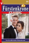 Nur du sollst meine Prinzessin sein : Furstenkrone Classic 64 - Adelsroman - eBook