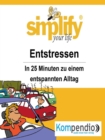 simplify your life - Entstressen : In 25 Minuten zu einem entspannten Alltag - eBook
