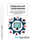 Erfolgreich mit Infoprodukten : Warum sich der Einstieg in den Handel mit digitalen Infoprodukten jetzt fur Sie lohnt - eBook